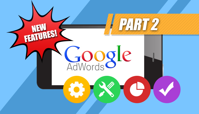 Google AdWords Unveils Exciting New Features (Part 2)